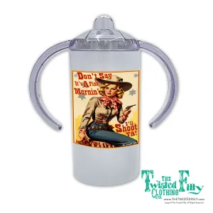 Don't Say It's A Fine Mornin' Girls Toddler Sippy