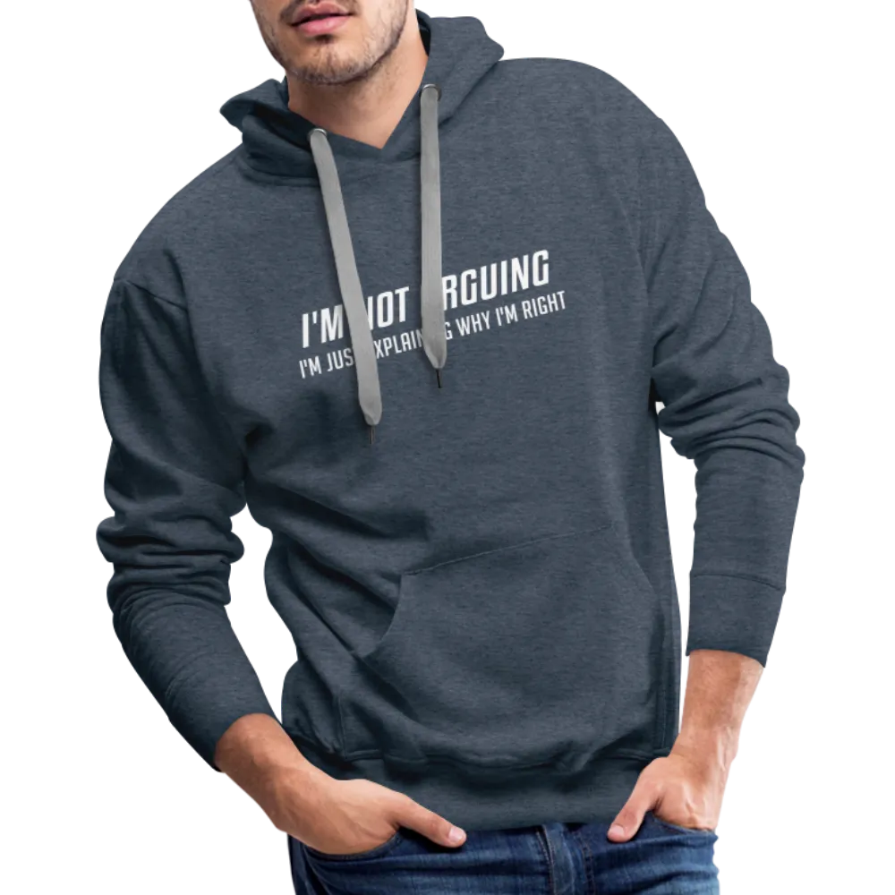 I'm Not Arguing I'm Just Explaining Why I'm Right Men’s Premium Hoodie