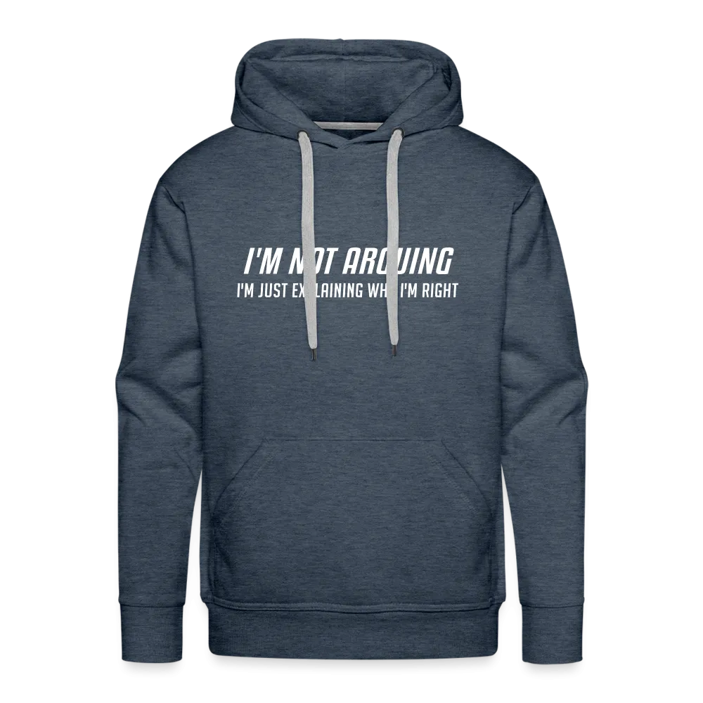I'm Not Arguing I'm Just Explaining Why I'm Right Men’s Premium Hoodie