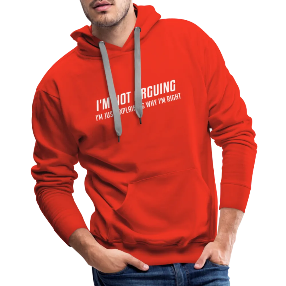 I'm Not Arguing I'm Just Explaining Why I'm Right Men’s Premium Hoodie