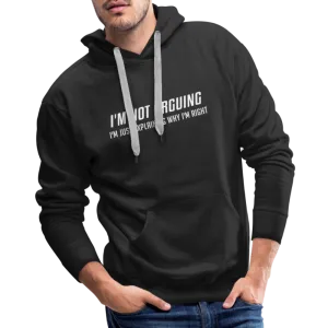 I'm Not Arguing I'm Just Explaining Why I'm Right Men’s Premium Hoodie