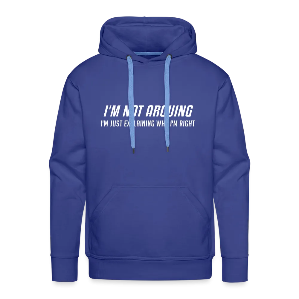 I'm Not Arguing I'm Just Explaining Why I'm Right Men’s Premium Hoodie