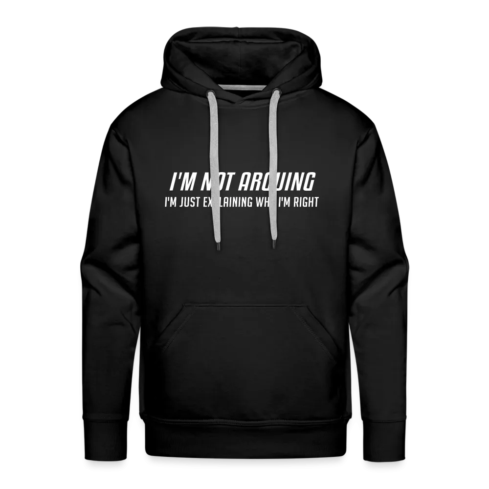 I'm Not Arguing I'm Just Explaining Why I'm Right Men’s Premium Hoodie