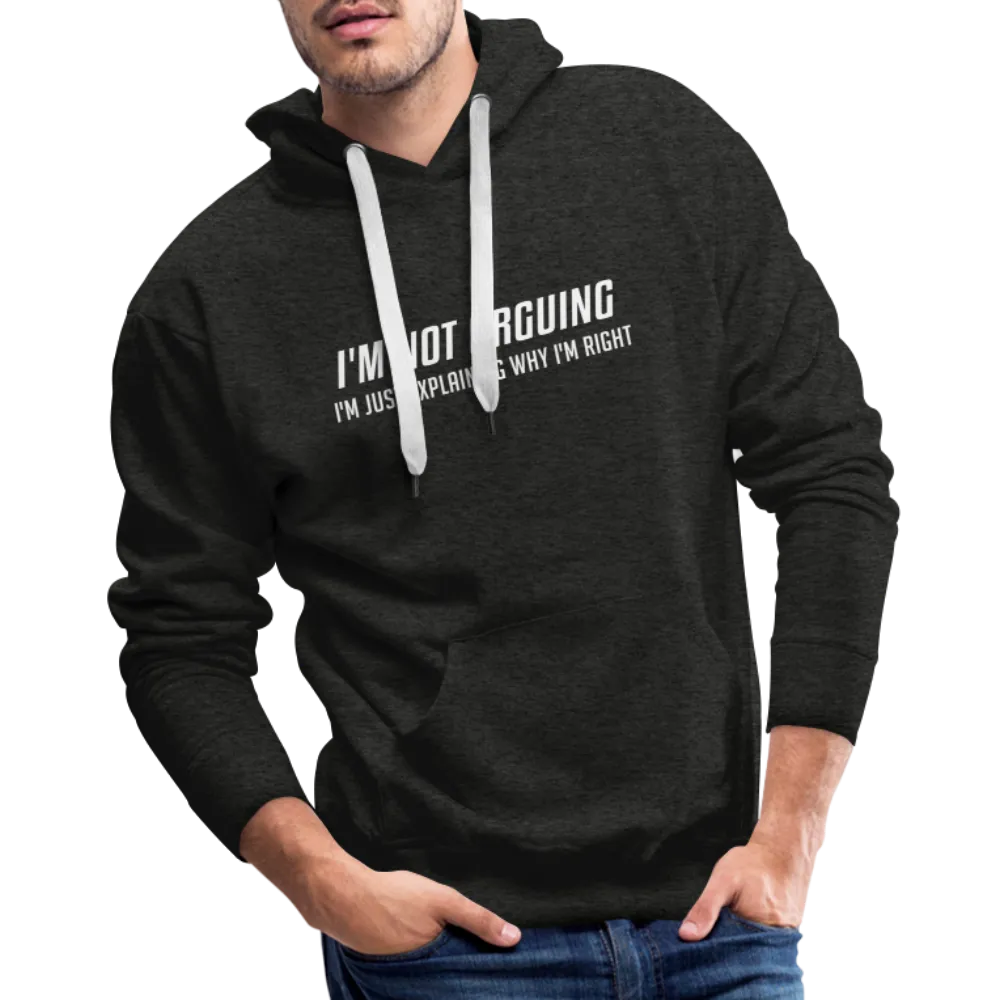 I'm Not Arguing I'm Just Explaining Why I'm Right Men’s Premium Hoodie