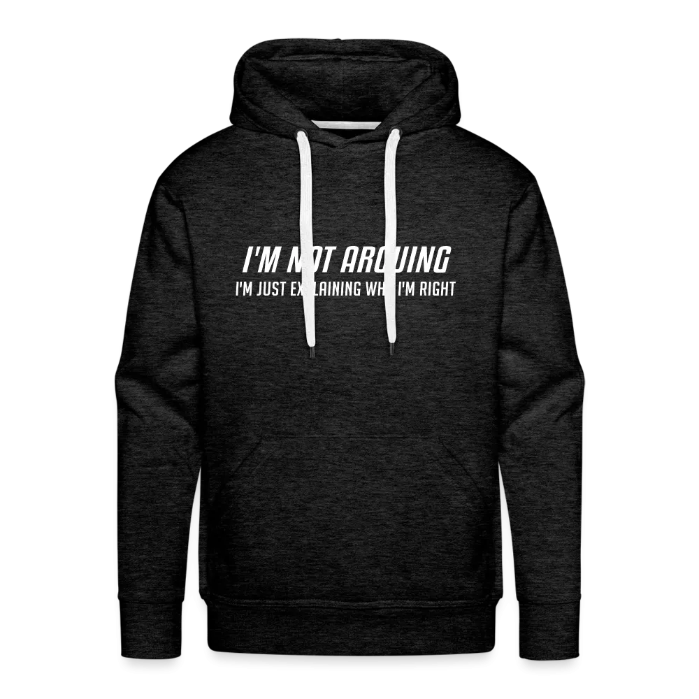I'm Not Arguing I'm Just Explaining Why I'm Right Men’s Premium Hoodie