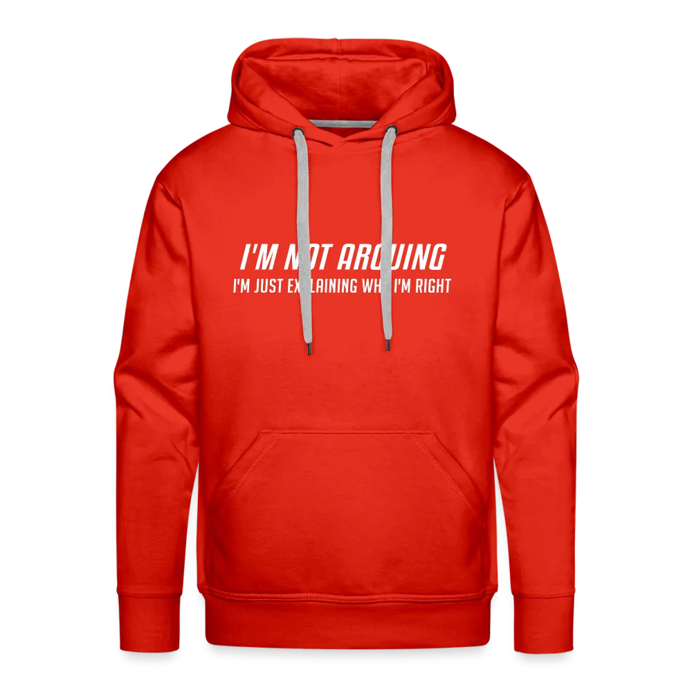 I'm Not Arguing I'm Just Explaining Why I'm Right Men’s Premium Hoodie