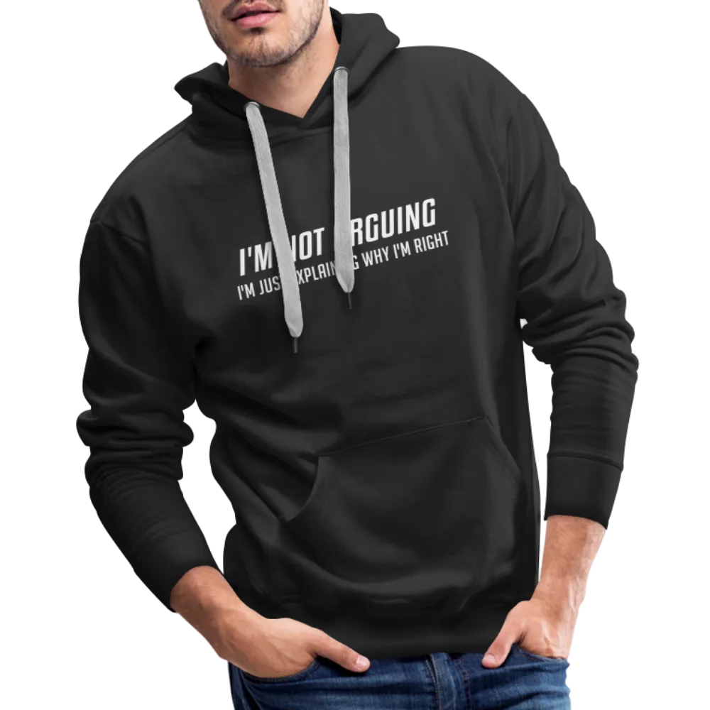 I'm Not Arguing I'm Just Explaining Why I'm Right Men’s Premium Hoodie